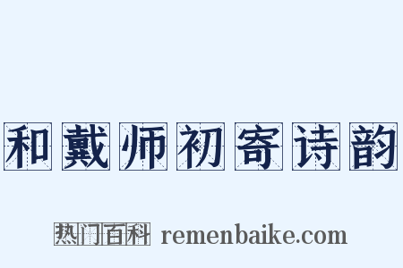 和戴师初寄诗韵是什么意思的图片